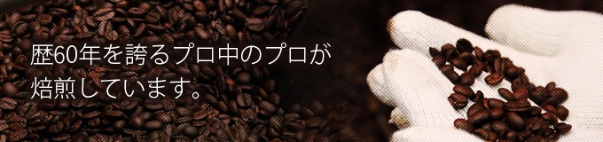 歴60年を誇るプロ中のプロが焙煎しています。