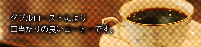 ダブルローストにより口当たりの良いコーヒーです。